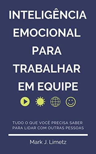 Libro Inteligência Emocional para Trabalhar em Equipe: Aprenda a Identificar Comportamentos, Emoções e