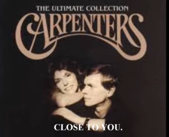 Music Close to you- the carpenters.