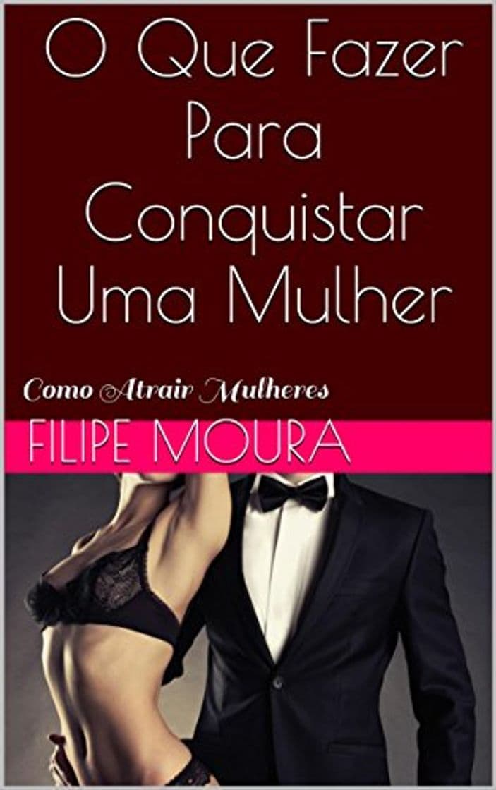 Book O Que Fazer Para Conquistar Uma Mulher: Como Atrair Mulheres