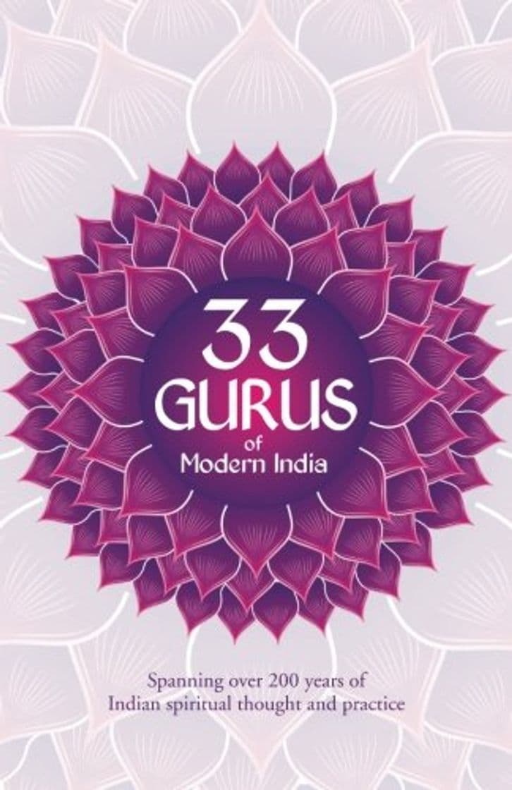 Book 33 Gurus Of Modern India: Spanning Over 200 Years Of Indian Spiritual Thought And Practice