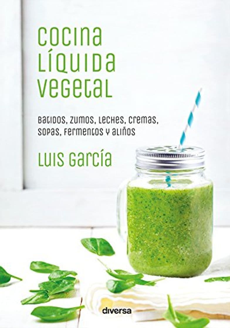 Libro Cocina líquida vegetal: Batidos, zumos, leches, cremas, sopas, fermentos y aliños