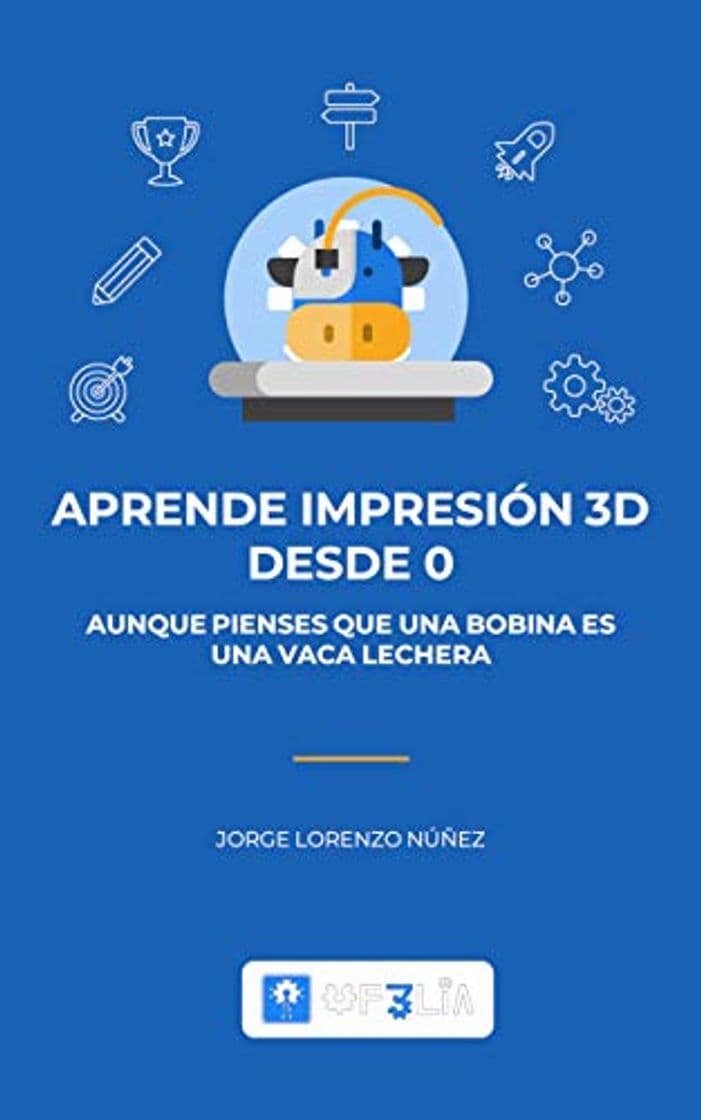 Libro Aprende Impresión 3D desde 0: Aunque pienses que una bobina es una vaca lechera