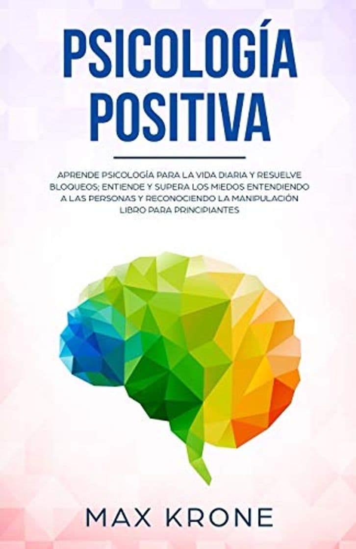 Libro Psicología positiva: Aprende psicología para la vida diaria y resuelve bloqueos; Entiende