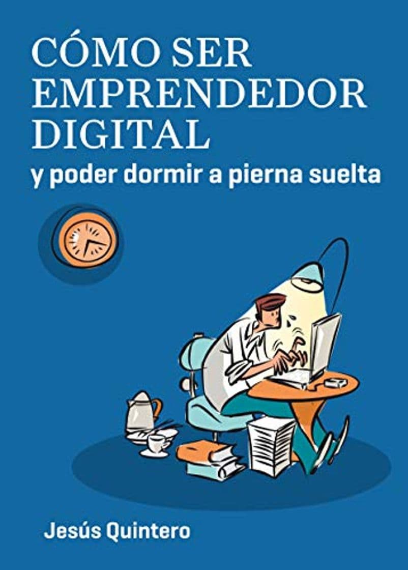 Libro Cómo ser emprendedor digital y poder dormir a pierna suelta: Misión emprender