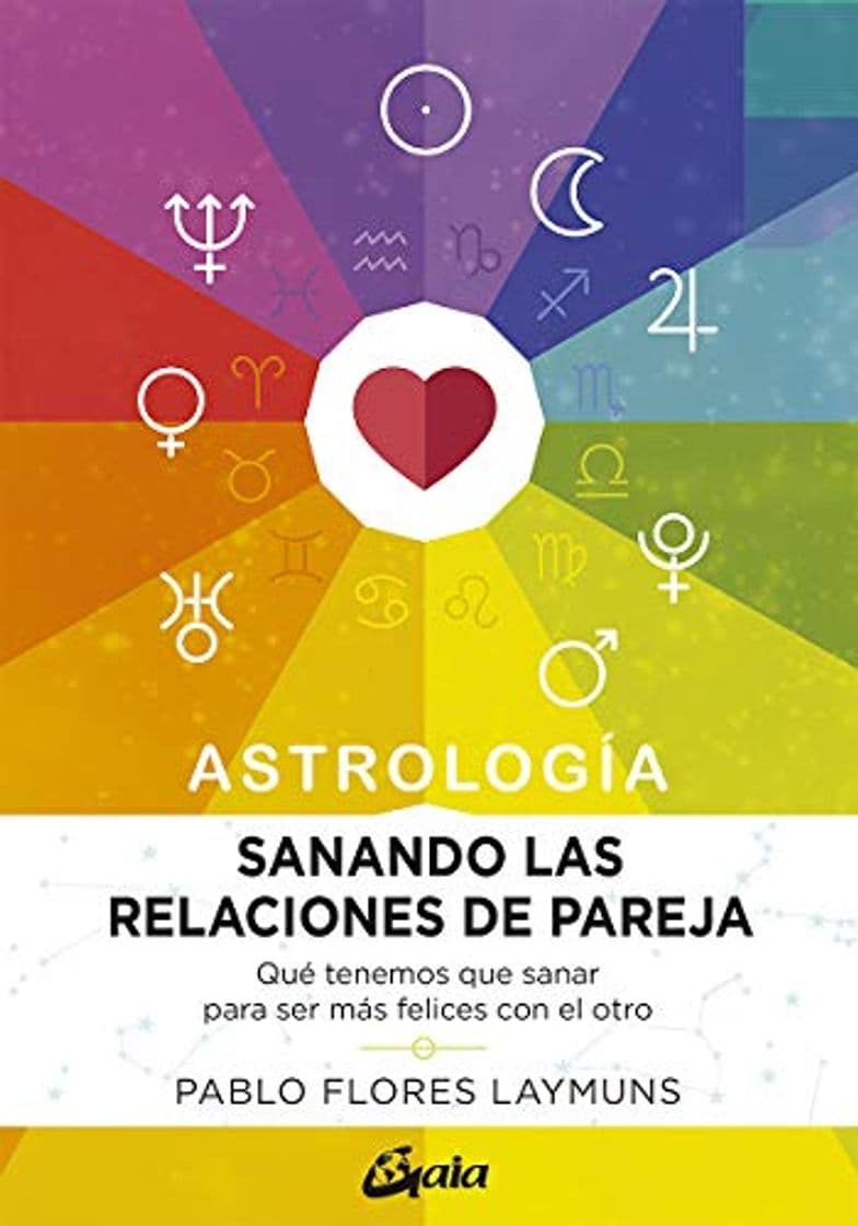 Libro Sanando las relaciones de pareja. Astrología. Qué tenemos que sanar para ser