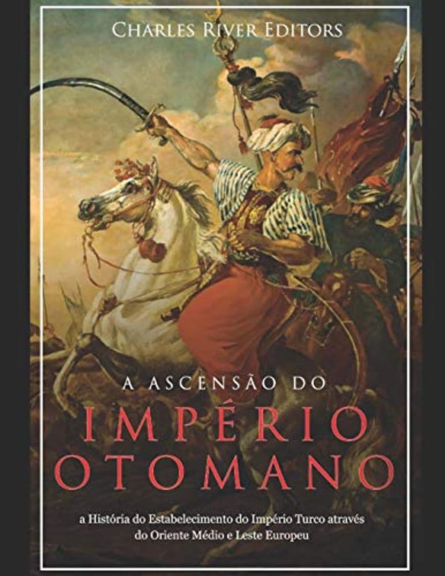 Book A Ascensão e Queda do Império Otomano: A História da Criação do Império Turco e Sua Destruição Mais de 600 Anos Depois