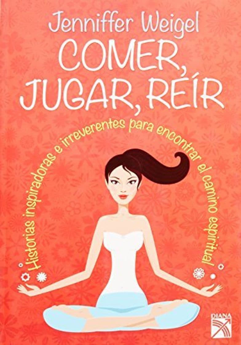 Libro Comer, Jugar, Reir: Historias Inspiradoras E Irreverentes Para Encontrar el Camino Espiritual