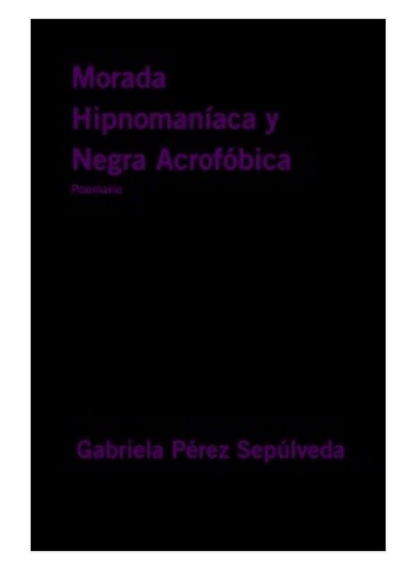 Libro Morada Hipnomaníaca y Negra Acrofóbica - Gabriela Pérez ...