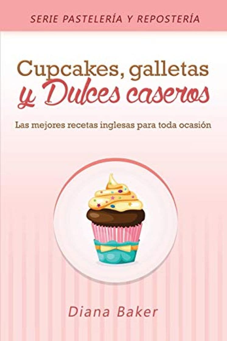 Book Cupcakes, Galletas y Dulces Caseros: Las mejores recetas inglesas para toda ocasión