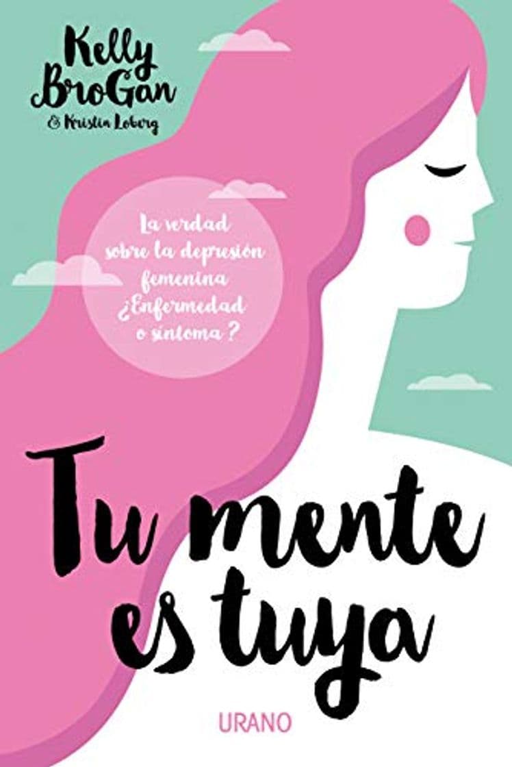 Libro Tu mente es tuya: La verdad sobre la depresión femenina. ¿Enfermedad o