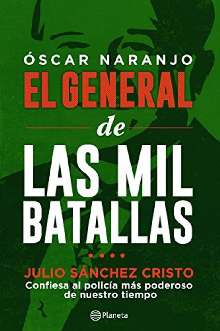 Book Óscar Naranjo El general de las mil batallas: Julio Sánchez Cristo confiesa al policía más poderoso de nuestro tiempo