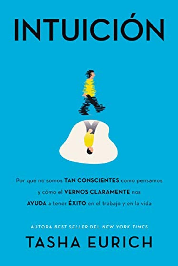 Book Intuicion: Por que no somos tan conscientes como pensamos, y como el vernos claramente nos ayuda a tener exito en el trabajo y en la vida