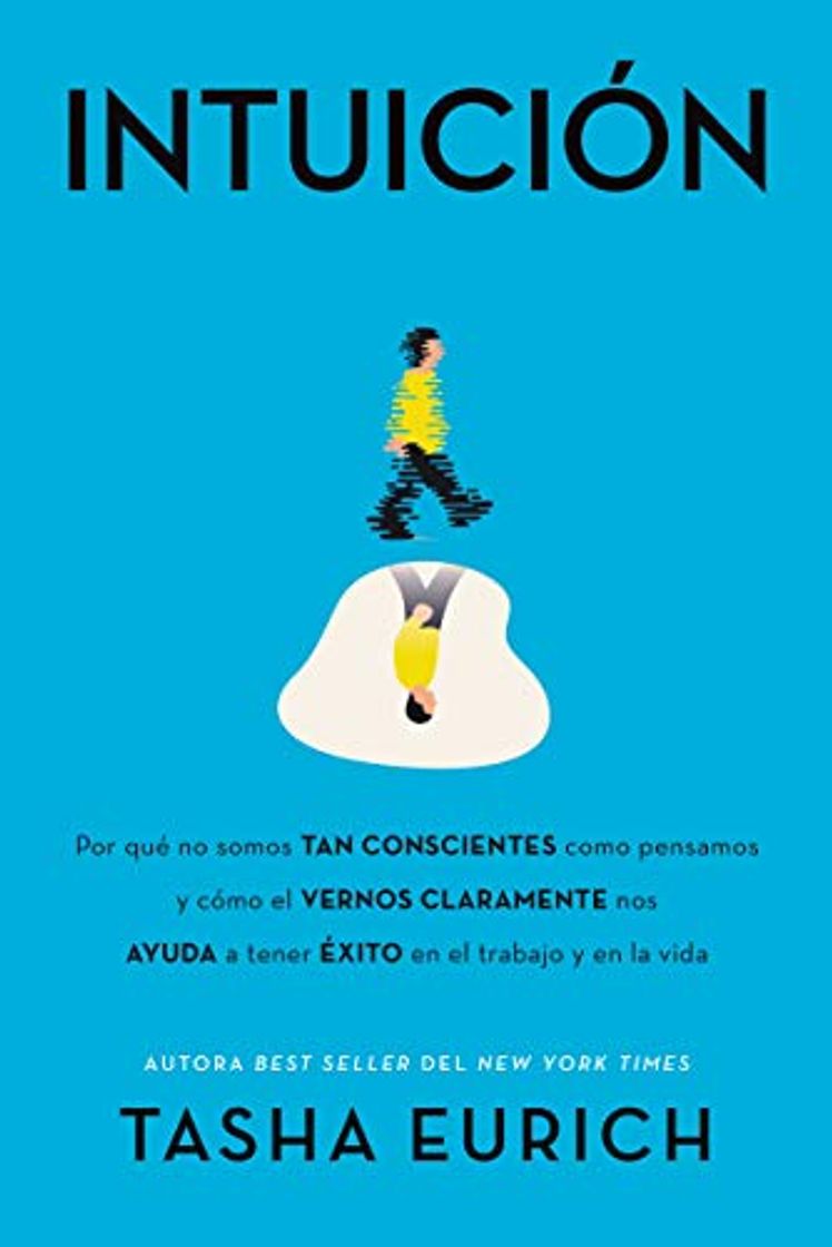 Libro Intuicion: Por que no somos tan conscientes como pensamos, y como el vernos claramente nos ayuda a tener exito en el trabajo y en la vida