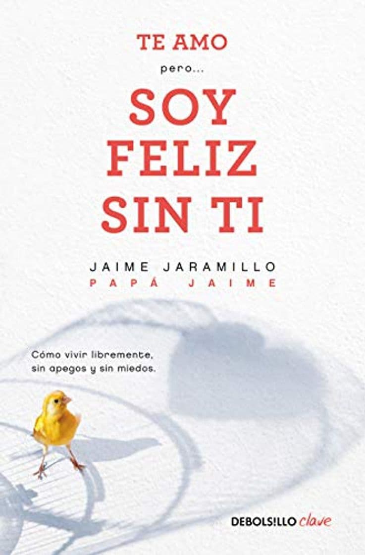 Libro Te Amo...Pero Soy Feliz Sin Ti. Como Vivir Libremente Sin Apegos Y