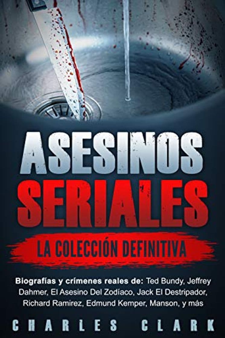 Book Asesinos seriales: la colección definitiva: Biografías y crímenes reales de: Ted Bundy, Jeffrey Dahmer, El Asesino Del Zodíaco, Jack El Destripador, Richard Ramirez, Edmund Kemper, Manson, y más