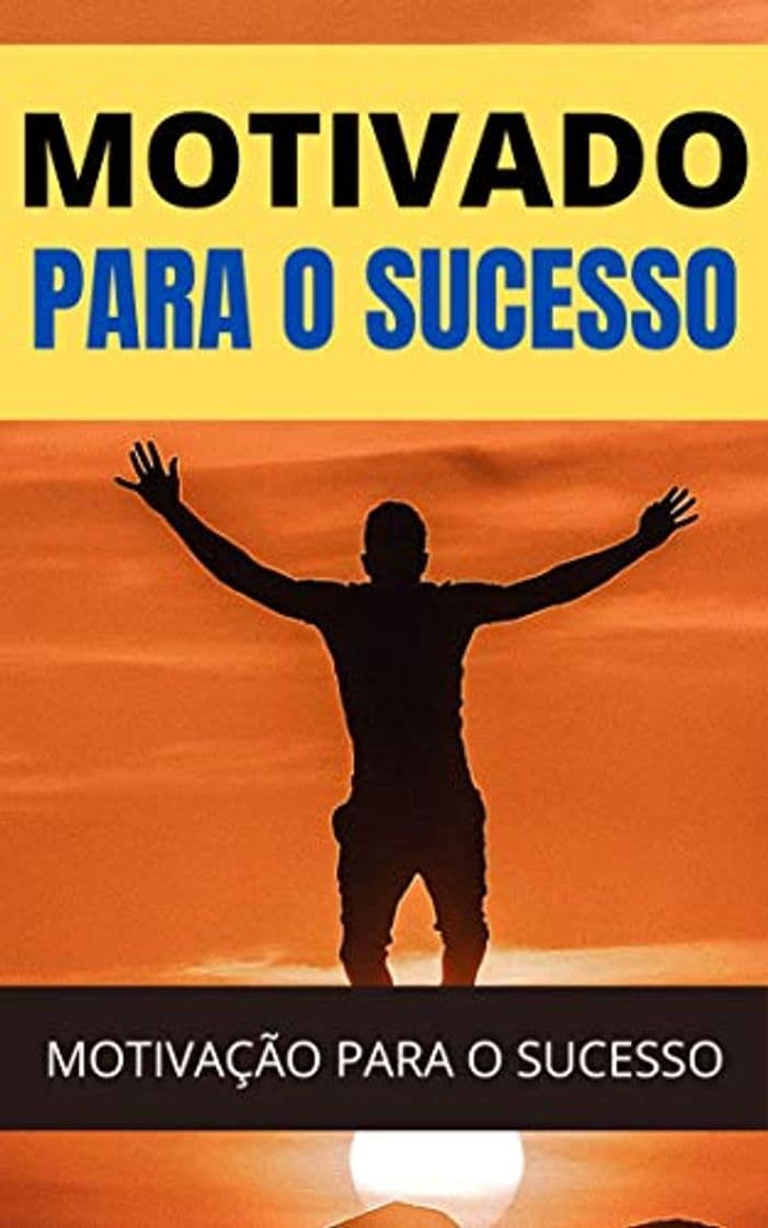 Book Motivado Para o Sucesso: Aprenda Como Ter Mais Motivação Para Alcançar o