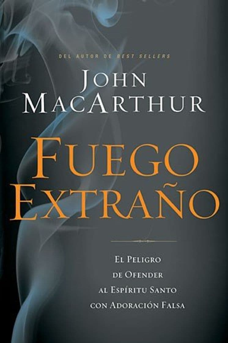 Libro Fuego Extrano: El Peligro de Ofender al Espiritu Santo Con una Adoracion Falsa = Strange Fire