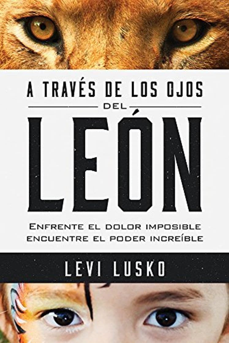 Book A Través de Los Ojos del León: Enfrente El Dolor Imposible, Encuentre El Poder Increíble