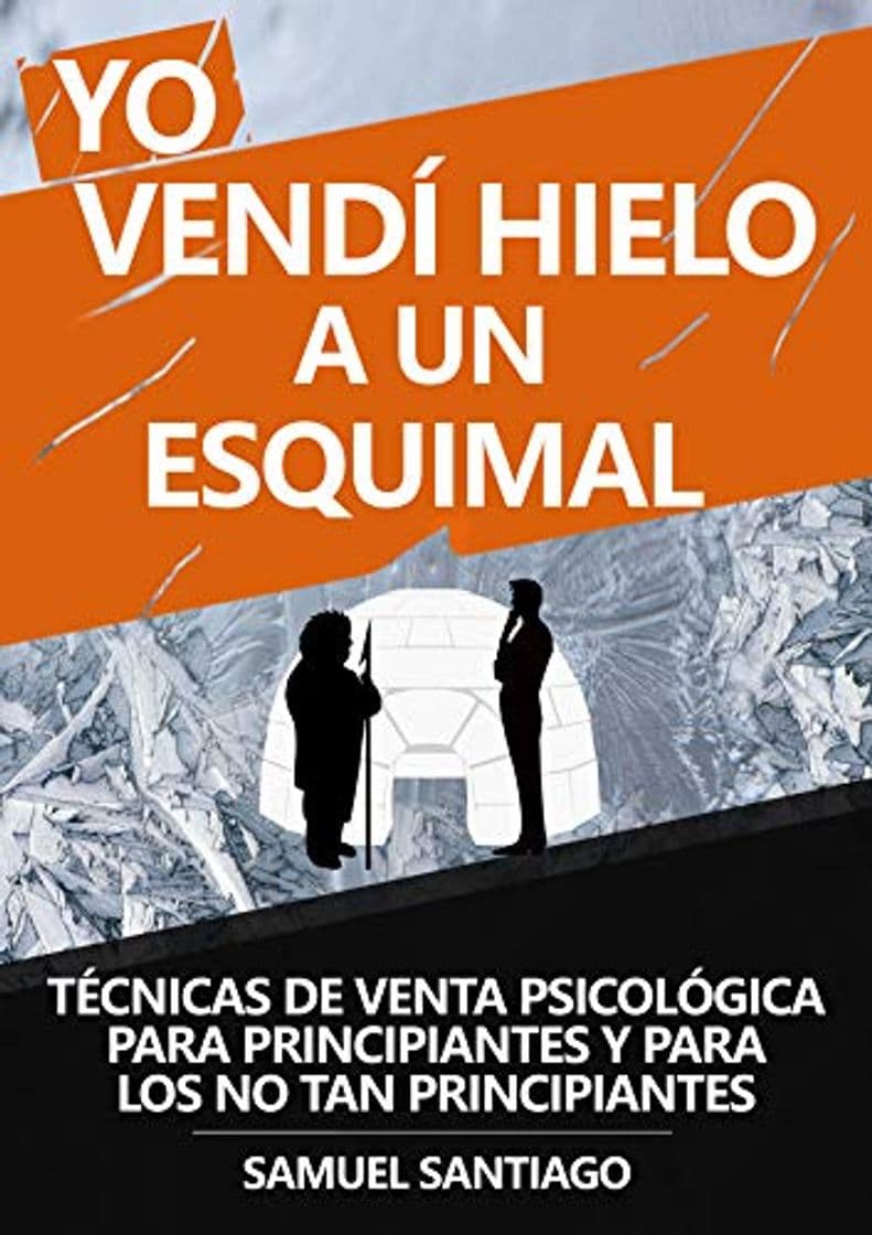 Libro Yo vendí hielo a un esquimal: Técnicas de venta psicológica para principiantes y para los no tan principiantes