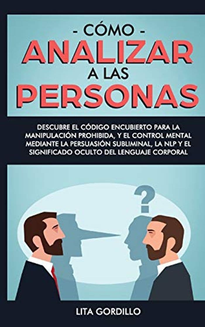 Libro Cómo analizar a las personas: Descubre el código encubierto para la manipulación prohibida, y el control mental mediante la persuasión subliminal, la NLP y el significado oculto del lenguaje corporal