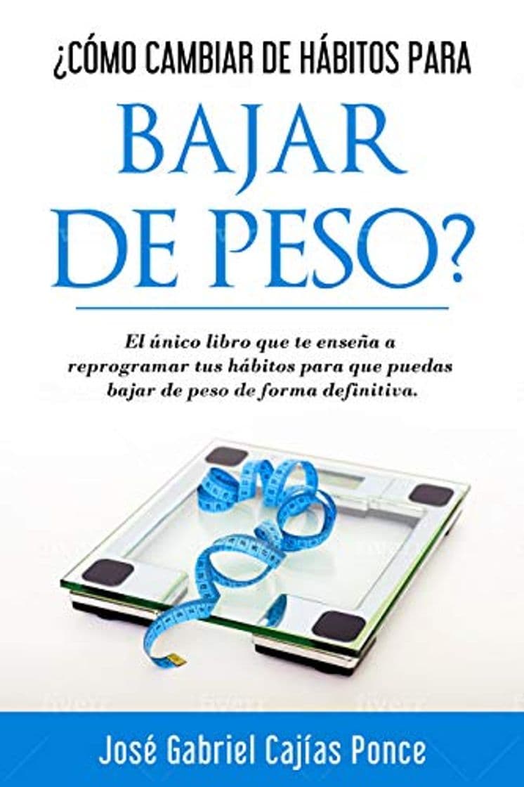 Libro ¿Cómo cambiar hábitos para bajar de peso?: EL ÚNICO LIBRO QUE TE