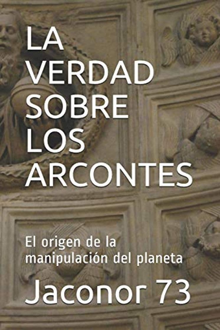 Libro LA VERDAD SOBRE LOS ARCONTES: El origen de la manipulación del planeta