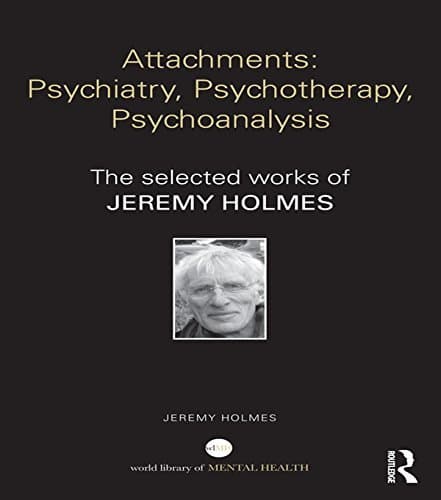 Book Attachments: Psychiatry, Psychotherapy, Psychoanalysis: The selected works of Jeremy Holmes