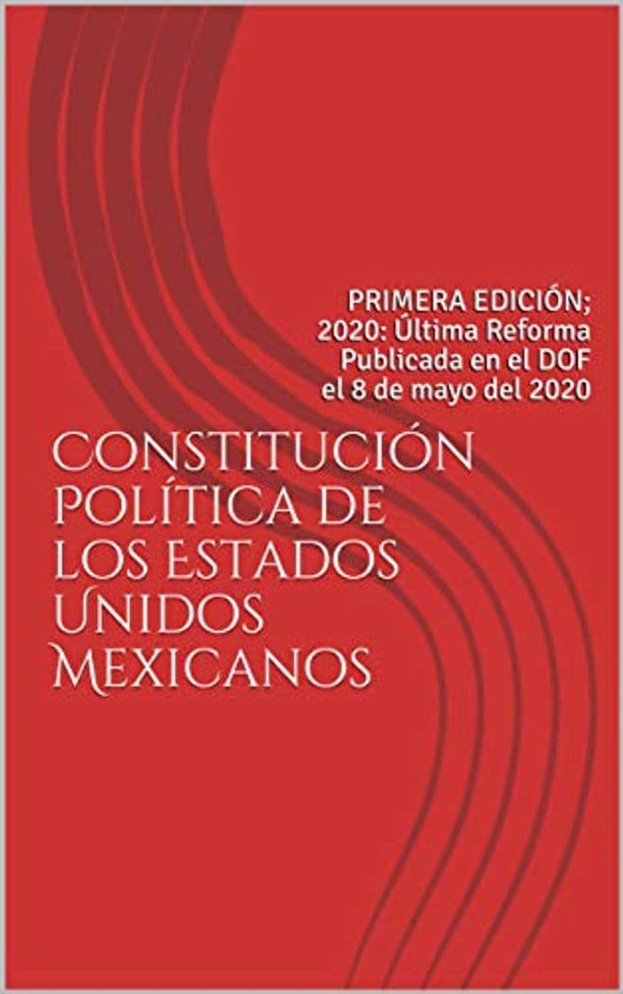 Libro Constitución Política de los Estados Unidos Mexicanos: PRIMERA EDICIÓN; 2020: Última Reforma Publicada en el DOF el 8 de mayo del 2020