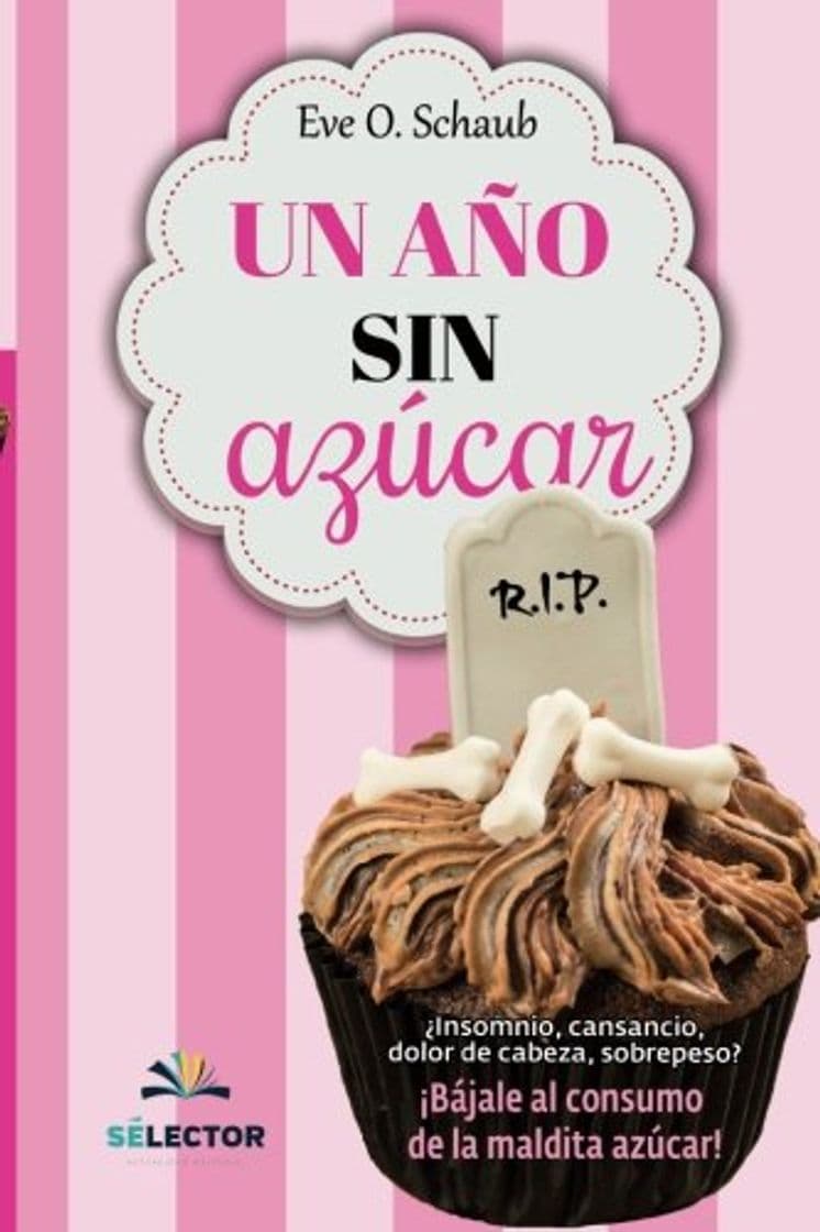 Book Un año sin azúcar: ¿Insomnio, cansancio, dolor de cabeza, sobrepeso? ¡Bájale al consumo de la maldita azúcar!