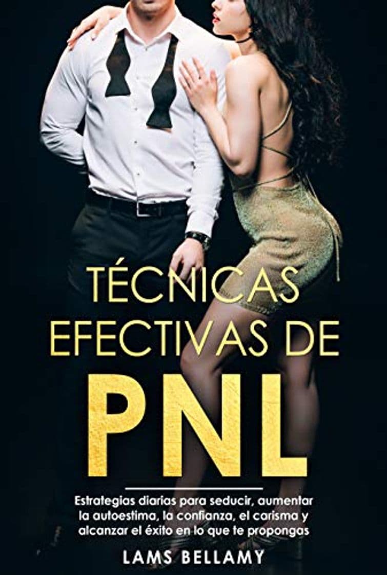 Libro Técnicas efectivas de PNL: Estrategias diarias para seducir, aumentar la autoestima, la