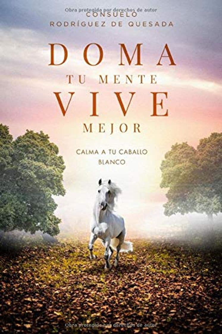 Libro Doma tu mente, vive mejor: Calma a tu caballo blanco