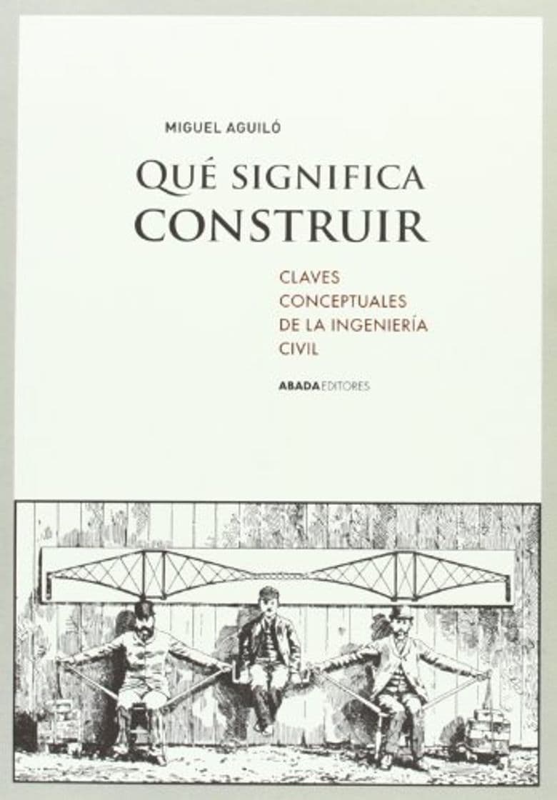 Producto Qué Significa Construir. Claves Conceptuales De La Ingeniería Civil