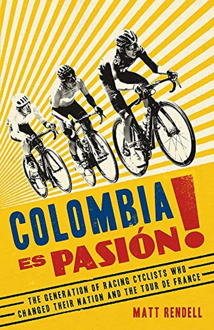 Book Colombia Es Pasion!: The Generation of Racing Cyclists Who Changed Their Nation and the Tour de France