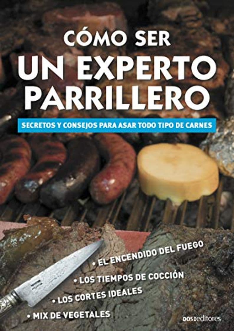 Libro CÓMO SER UN EXPERTO PARRILLERO:  secretos y consejos para asar todo tipo de carnes