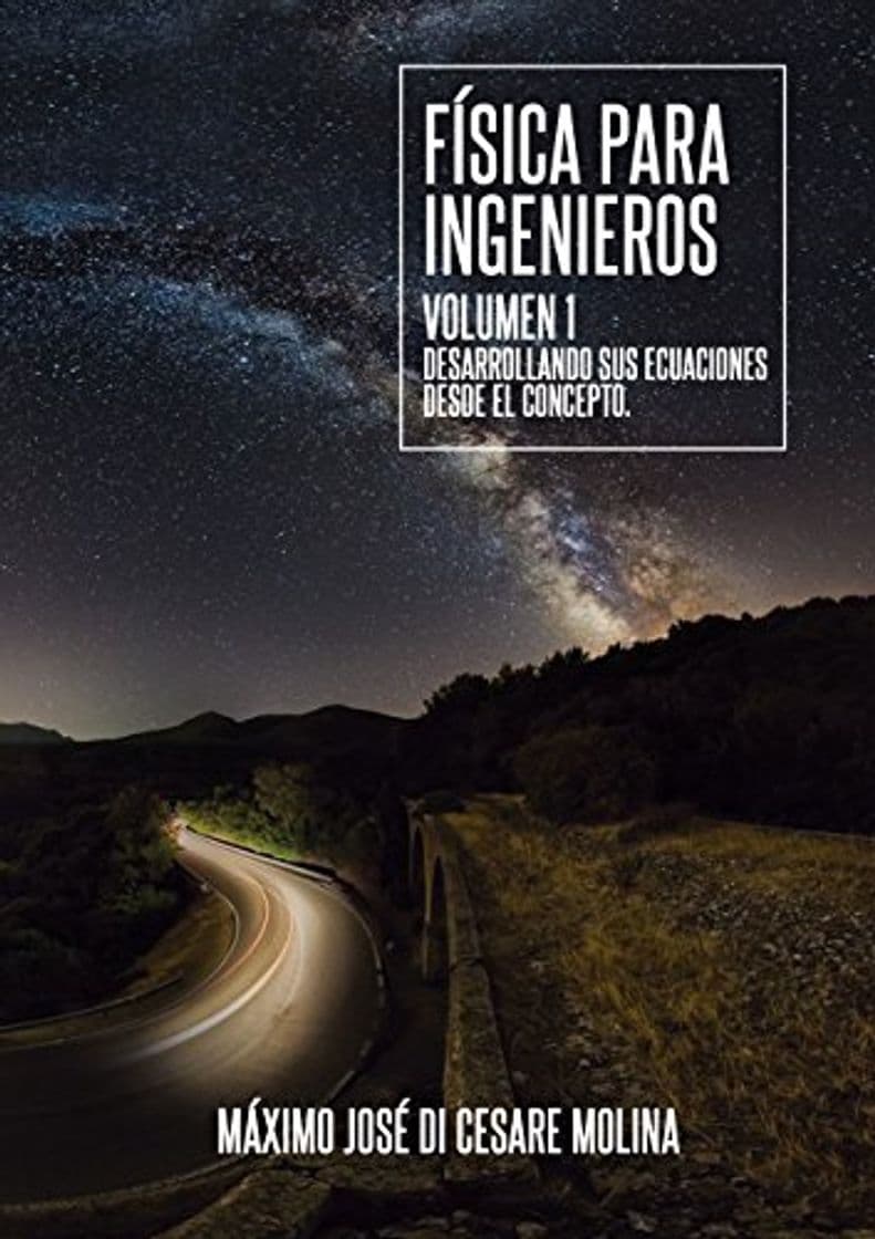 Libro LA FÍSICA PARA INGENIEROS VOLUMEN I: DESARROLLANDO SUS ECUACIONES DESDE EL CONCEPTO