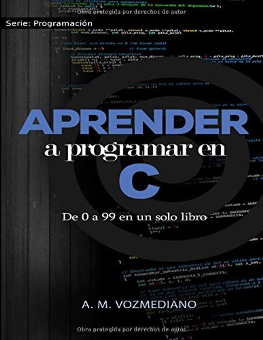 Libro Aprender a programar en C: de 0 a 99 en un solo libro: Un viaje desde la programación estructurada en pseudocódigo hasta las estructuras de datos avanzadas en lenguaje C