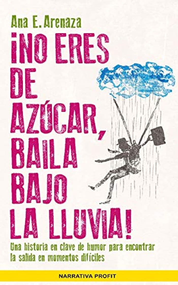 Libro ¡No eres de azúcar, baila bajo la lluvia! : Una historia en clave de humor para encontrar la salida en momentos difíciles