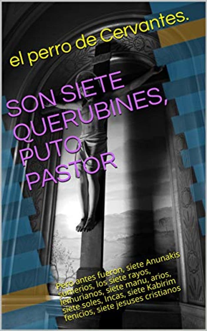 Book SON SIETE QUERUBINES, PUTO PASTOR: Pero antes fueron,  siete Anunakis 