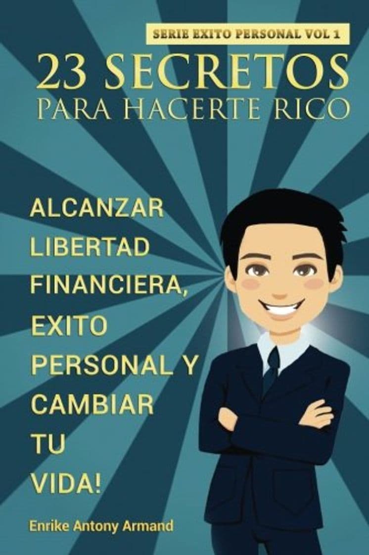 Libro 23 Secretos Para Hacerte Rico: Alcanzar Libertad Financiera, Exito Personal y Cambiar Tu Vida: Volume 1