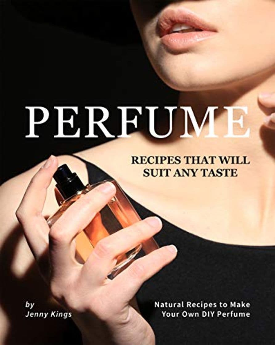 Libro Perfume Recipes That Will Suit Any Taste: Natural Recipes to Make Your