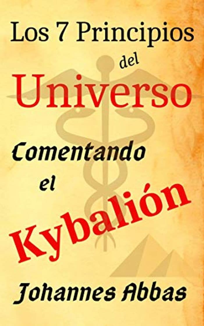 Book LOS 7 PRINCIPIOS DEL UNIVERSO:  COMENTANDO EL KYBALIÓN: DE JOHANNES ABBAS