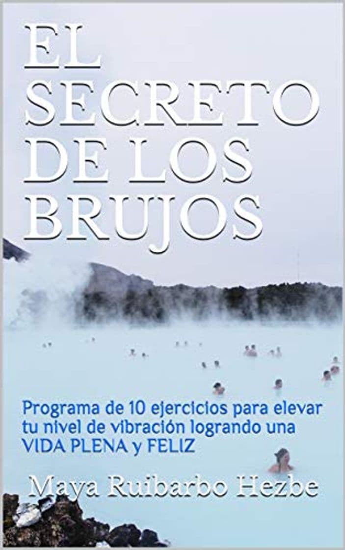 Book EL SECRETO DE LOS BRUJOS: Programa de 10 ejercicios para elevar tu nivel de vibración logrando una VIDA PLENA y FELIZ