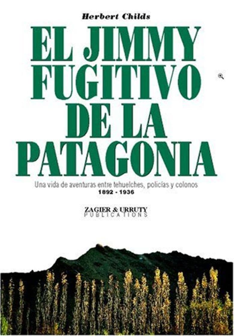 Libro El Jimmy, Fugitivo De LA Patagonia: Una Vida De Aventuras, Policias Y Colonos