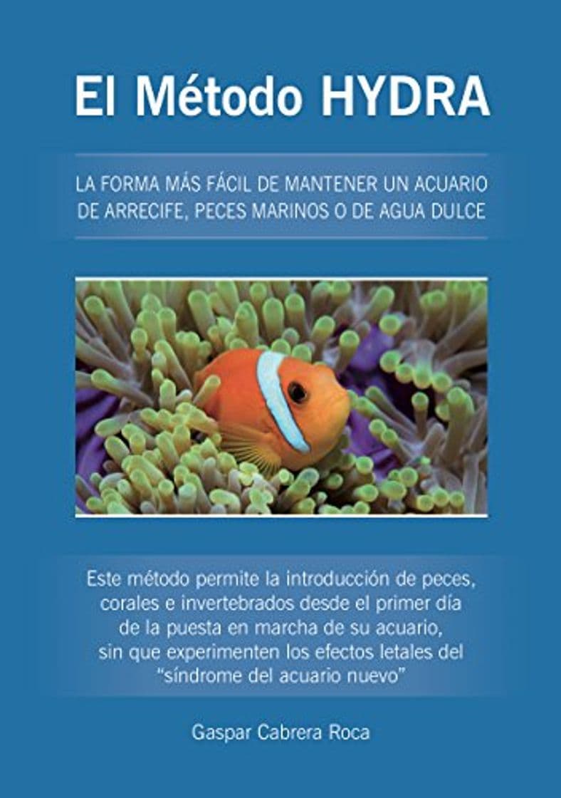 Libro El Método HYDRA: LA FORMA MÁS FÁCIL DE MANTENER UN ACUARIO DE ARRECIFE, PECES MARINOS O DE AGUA DULCE