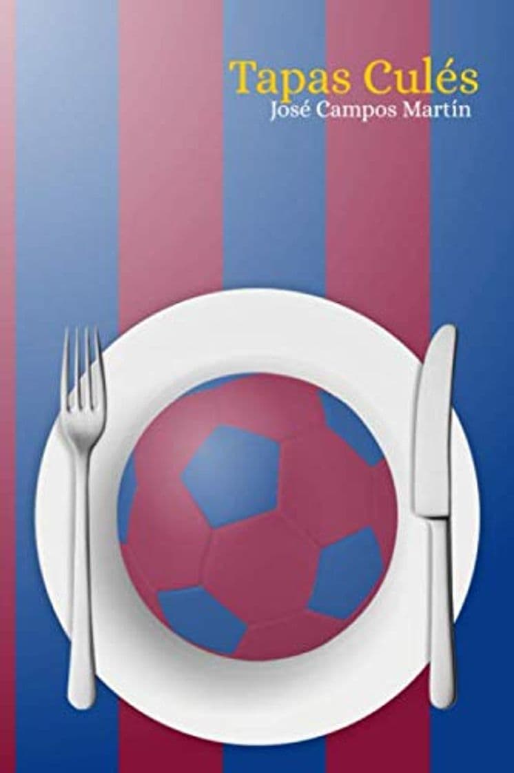 Libro Tapas Culés.: FC Barcelona. Cocina. Repostería. Recetas. Homenaje a los mejores Futbolistas