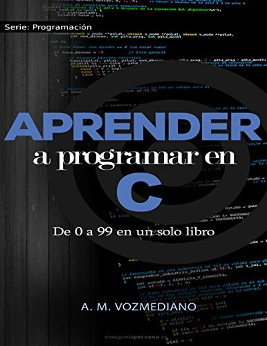 Libro Aprender a programar en C: de 0 a 99 en un solo libro: Un viaje desde la programación estructurada en pseudocódigo hasta las estructuras de datos avanzadas en lenguaje C