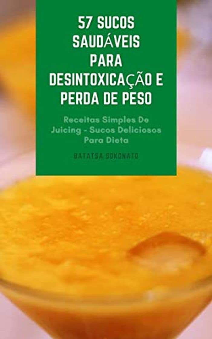 Book 57 Sucos Saudáveis Para Desintoxicação E Perda De Peso : Receitas Simples