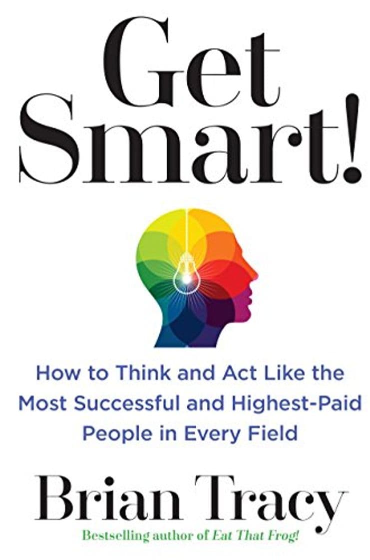 Book Get Smart!: How to Think and Act Like the Most Successful and