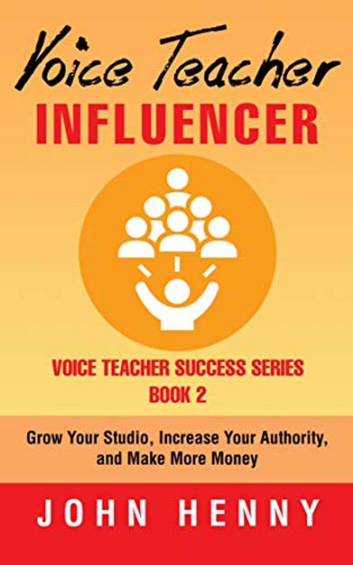 Book Voice Teacher Influencer: Grow Your Studio, Increase Your Authority, and Make More