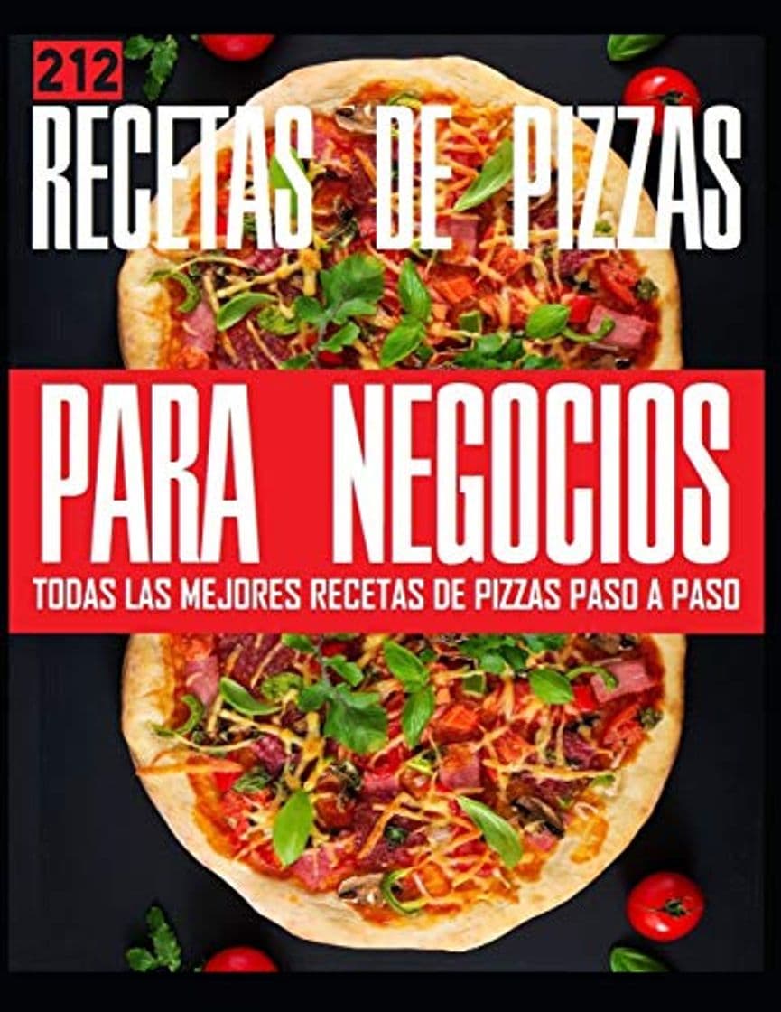 Libro 212 RECETAS DE PIZZAS PARA NEGOCIOS TODAS LAS MEJORES RECETAS DE PIZZAS